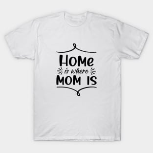 Home is where Mom is T-Shirt